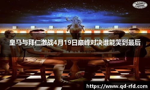 皇马与拜仁激战4月19日巅峰对决谁能笑到最后