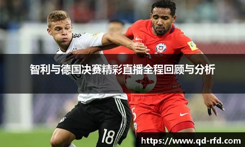 智利与德国决赛精彩直播全程回顾与分析