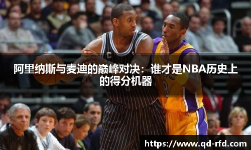 阿里纳斯与麦迪的巅峰对决：谁才是NBA历史上的得分机器