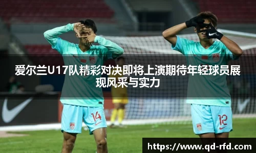 爱尔兰U17队精彩对决即将上演期待年轻球员展现风采与实力